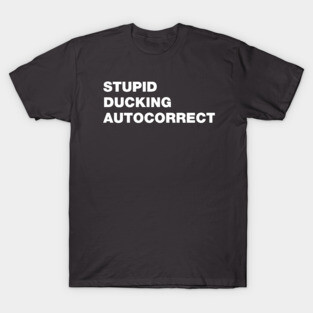 Stupid Ducking Autocorrect T-Shirt