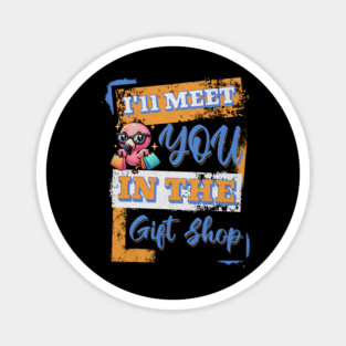 I'll Meet you in the Gift Shop for theme park Fans Magnet