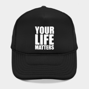 YOUR Life Matters .w Hat