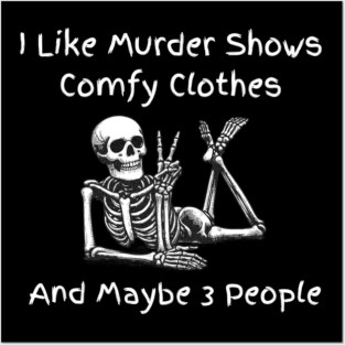 I Like Murder Shows Comfy Clothes and Maybe 3 People Posters and Art