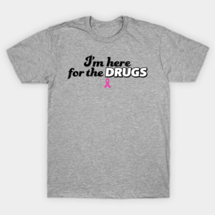 I'm here for the DRUGS Breast Cancer T-Shirt