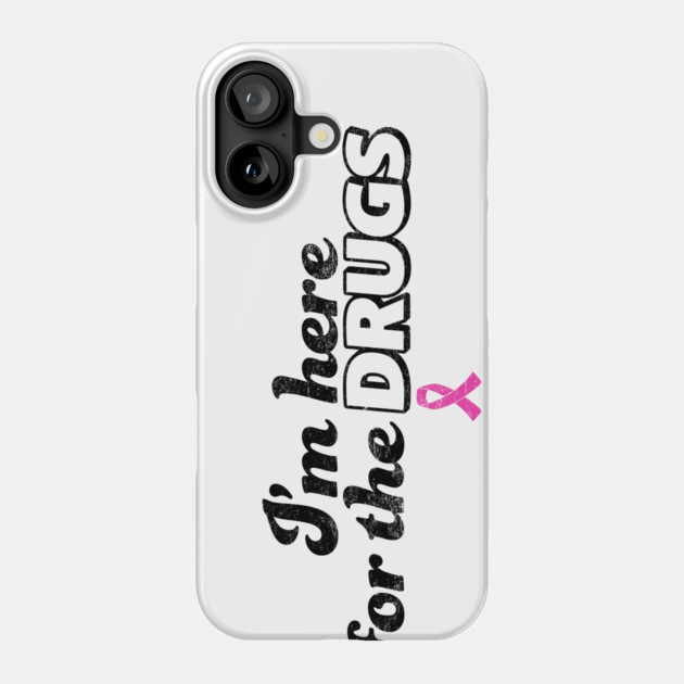 I'm here for the DRUGS Breast Cancer Phone Case by incraftwetrust