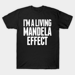 I'm A Living Mandela Effect T-Shirt