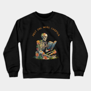 Just  More Chapter, Reading books, flowers growing from skeleton, Book Sticker, bookworm gift for reader,student gift, lover books Crewneck Sweatshirt