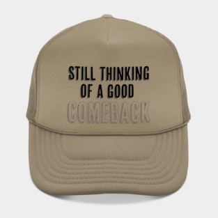 Still thinking of a good comeback Hat