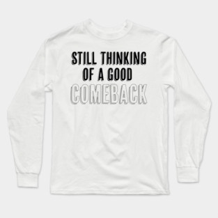 Still thinking of a good comeback Long Sleeve T-Shirt
