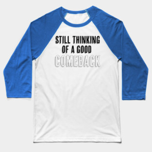 Still thinking of a good comeback Baseball T-Shirt
