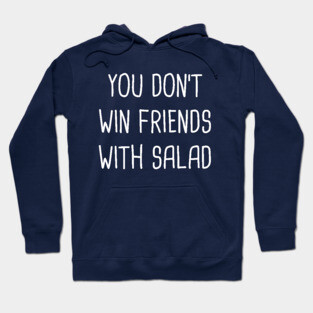 You Don't Win Friends With Salad Hoodie