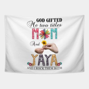 God Gifted Me Two Titles Mom And Yaya And I Rock Them Both Wildflowers Valentines Mothers Day Tapestry