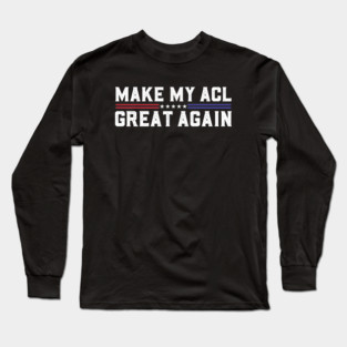Make My ACL Great Again Funny ACL Surgery Recovery Torn ACL Long Sleeve T-Shirt