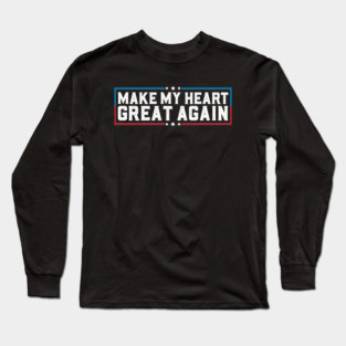 Make My Heart Great Again Funny Open Heart Surgery Recovery Long Sleeve T-Shirt