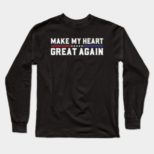 Make My Heart Great Again Funny Open Heart Surgery Recovery Long Sleeve T-Shirt