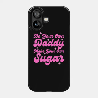 Be your own daddy make your own sugar Phone Case