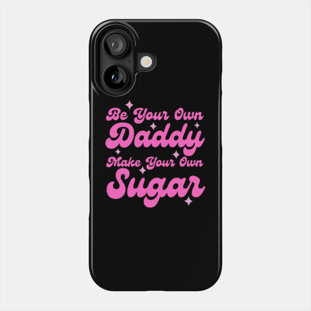 Be your own daddy make your own sugar Phone Case by The WYLD Tribe
