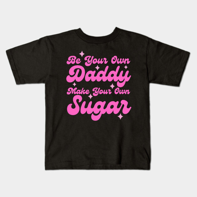 Be your own daddy make your own sugar Kids T-Shirt by The WYLD Tribe