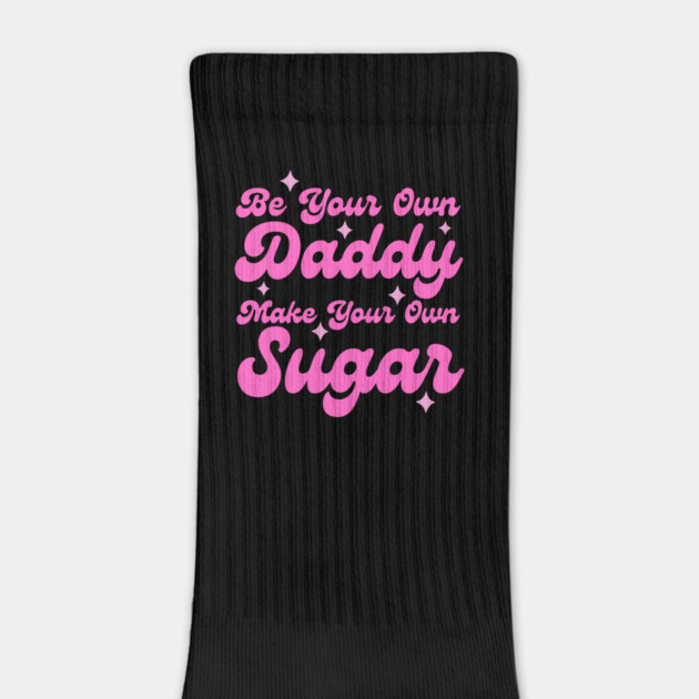 Be your own daddy make your own sugar by The WYLD Tribe