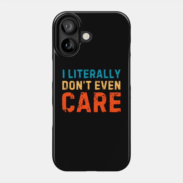 I Literally Dont Even Care Phone Case by The WYLD Tribe