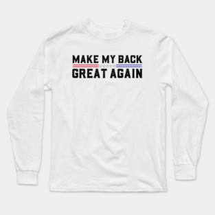 Make My Back Great Again Funny Broken Back Surgery Recovery Long Sleeve T-Shirt