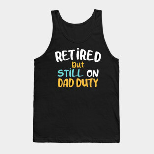Retired But Still on Dad Duty Tank Top