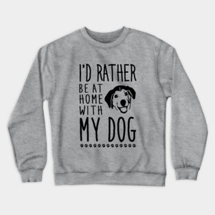 I'd rather be home with my dog Crewneck Sweatshirt