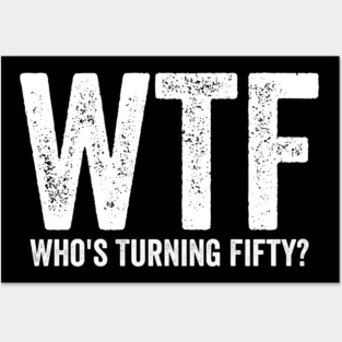 Funny 50th Birthday - WTF Who's Turning Fifty Posters and Art
