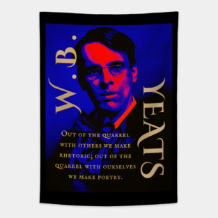 William Butler Yeats portrait and quote: Out of the quarrel with others we make rhetoric; out of the quarrel with ourselves we make poetry. Tapestry