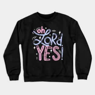 Oh Lord, yes! Crewneck Sweatshirt
