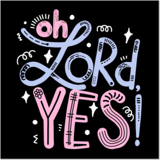 Oh Lord, yes! Posters and Art