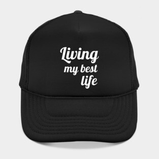 Living My Best Life Funny Good Vibes Positive Clothing Hat
