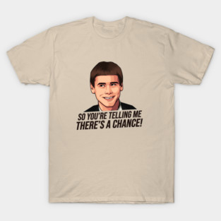 Dumb and Dumber, So You're Telling Me There's a Chance T-Shirt