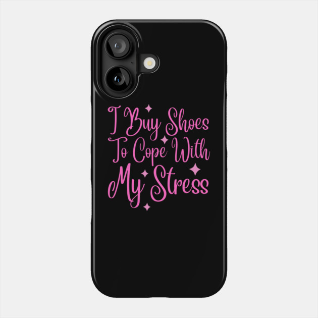 I Buy Shoes To Cope With My Stress Phone Case by The WYLD Tribe