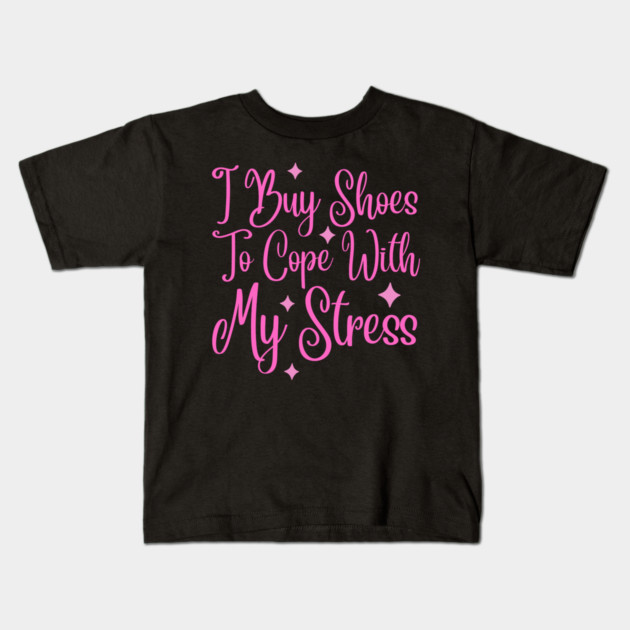 I Buy Shoes To Cope With My Stress Kids T-Shirt by The WYLD Tribe