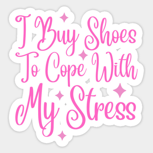 I Buy Shoes To Cope With My Stress Magnet by The WYLD Tribe