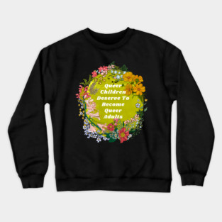 Queer Children Deserve To Become Queer Adults Crewneck Sweatshirt