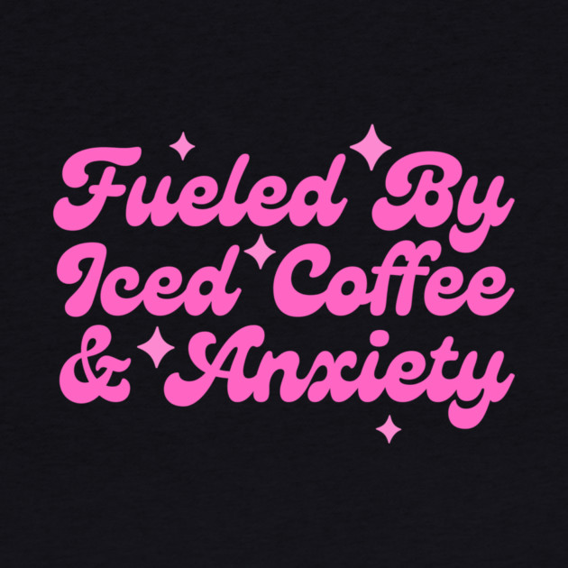 Fueled By Iced Coffee & Anxiety by The WYLD Tribe