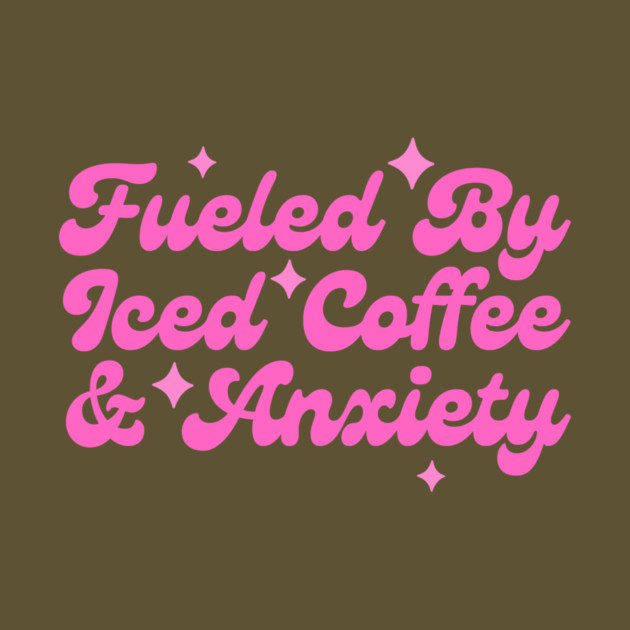 Fueled By Iced Coffee & Anxiety by The WYLD Tribe