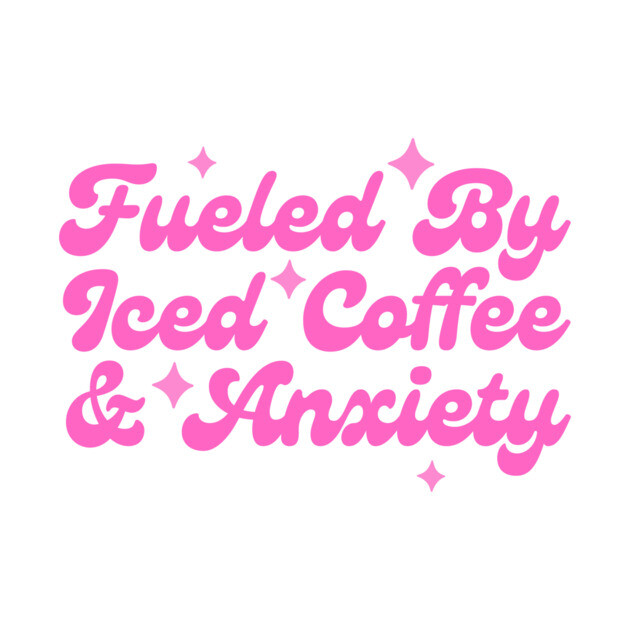 Fueled By Iced Coffee & Anxiety by The WYLD Tribe