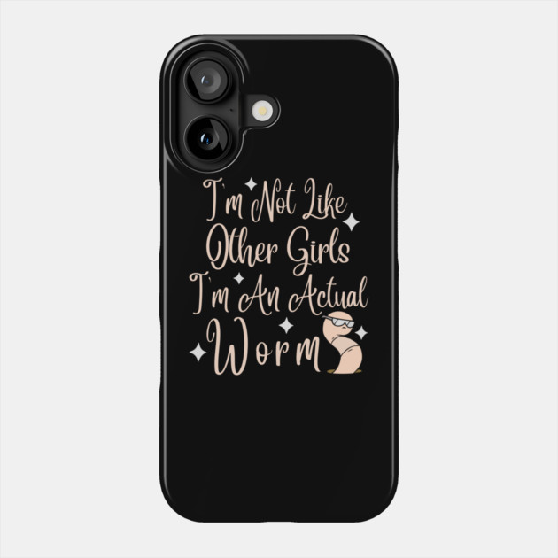 Im Not Like Other Girls Im An Actual Worm Phone Case by The WYLD Tribe