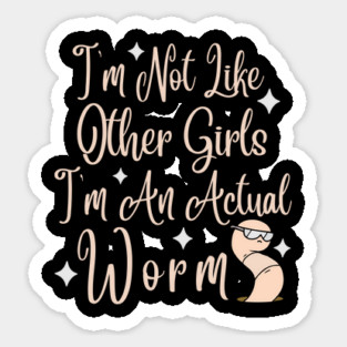 Im Not Like Other Girls Im An Actual Worm Sticker