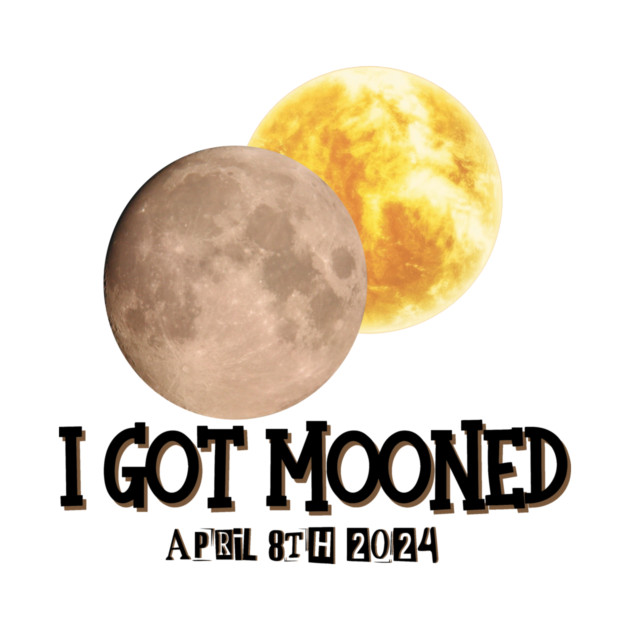 I Got Mooned Total Solar Eclipse April 8th 2024 Total Solar