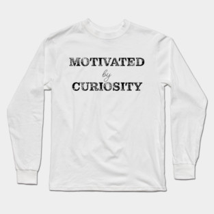 Motivated by curiosity Long Sleeve T-Shirt