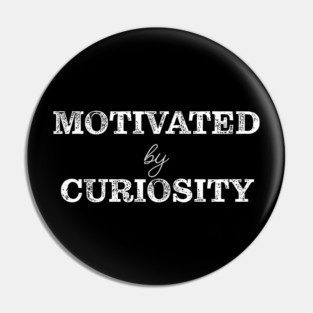 Motivated by curiosity Pin