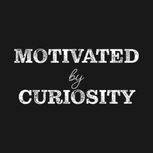 Motivated by curiosity T-Shirt