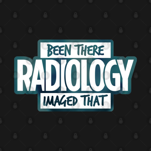 Radiology, Been There, Imaged That by LaughingCoyote