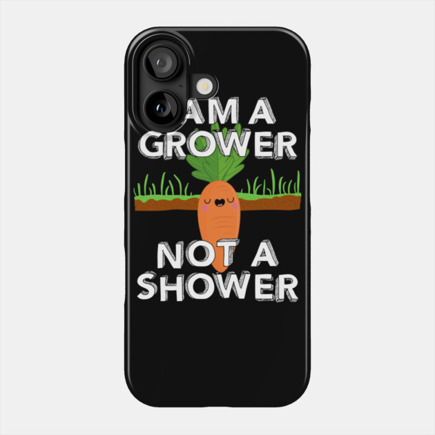 I Am A Grower Not A Shower Phone Case by belownormal