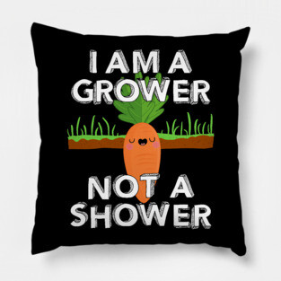 I Am A Grower Not A Shower Pillow