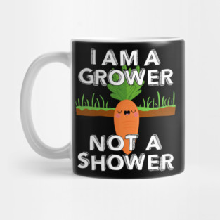 I Am A Grower Not A Shower Mug
