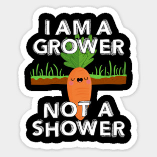 I Am A Grower Not A Shower Sticker