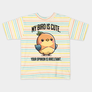My Bird Is Cute. Your Opinion Is Irrelevant funny design Kids T-Shirt
