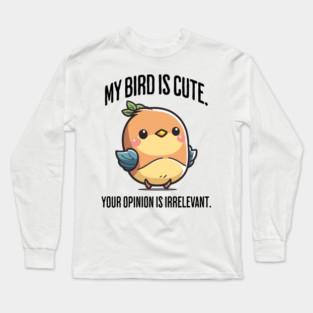 My Bird Is Cute. Your Opinion Is Irrelevant funny design Long Sleeve T-Shirt